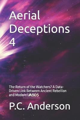 Aerial Deceptions 4: The Return of the Watchers? A Data-Driven Link Between Ancient Rebellion and Modern UAPs - P C Anderson - cover