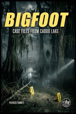 Bigfoot: Case Files from Caddo Lake - Patrick Kinney - cover