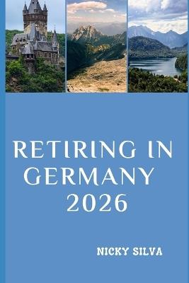 Retiring in Germany 2026: Everything You Need to Know to Retire Confidently and Live Well in Germany - Nicky Silva - cover