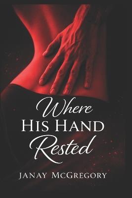 Where His Hand Rested - Janay A McGregory - cover