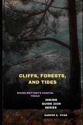 Cliffs, Forests, and Tides: Hiking Brittany's Coastal Trails - Harper A Evan - cover