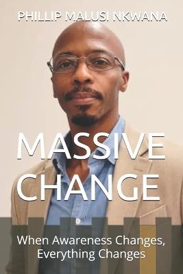 Massive Change: When Awareness Changes, Everything Changes - Phillip Malusi Nkwana - cover