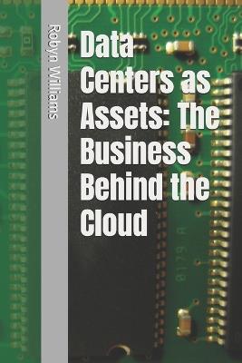 Data Centers as Assets: The Business Behind the Cloud - Robyn Williams - cover