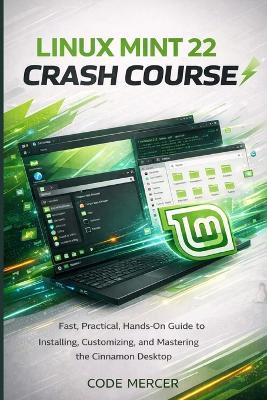 Linux Mint 22 Crash Course: Fast, Practical, Hands-On Guide to Installing, Customizing, and Mastering the Cinnamon Desktop - Code Mercer - cover