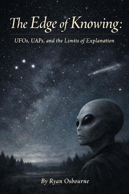 The Edge of Knowing: UFOs, UAPs, and the Limits of Explanation. - Ryan Osbourne - cover
