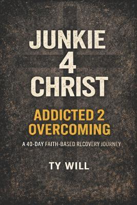 Junkie 4 Christ: Addicted 2 Overcoming - Ty Will - cover