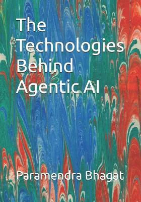 The Technologies Behind Agentic AI - Paramendra Kumar Bhagat - cover