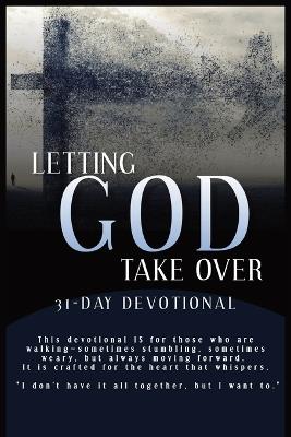 Letting God Take Over: This isn't about giving up; it's about giving over. It's about exchanging the relentless pressure of your own effort for the perfect peace of God's capable hands. - W G Davis - cover