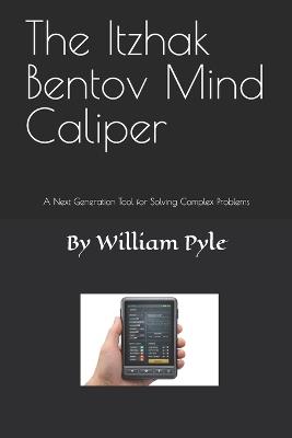The Itzhak Bentov Mind Caliper: A Next Generation Tool for Solving Complex Problems - William Pyle - cover