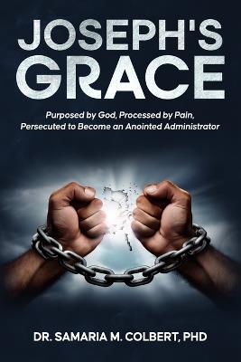 Joseph's Grace: Purposed by God, Processed by Pain, Persecuted to Become an Anointed Administrator - Samaria Maria Colbert - cover