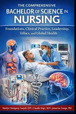 The Comprehensive Bachelor of Science in Nursing: Foundations, Clinical Practice, Leadership, Ethics, and Global Health - Claudia Singe,Januarius Asongu,Marily Nkenganyi Fuayah - cover