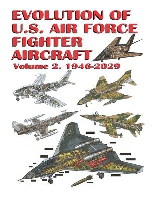 Evolution of U.S. Air Force Fighter Aircraft: Volume 2. 1946-2029 - Luis Ayala - cover