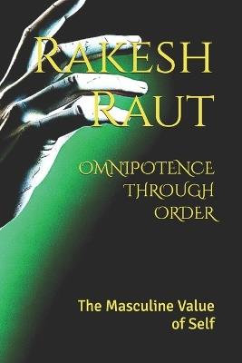 Omnipotence Through Order: The Masculine Value of Self - Rakesh Raut - cover