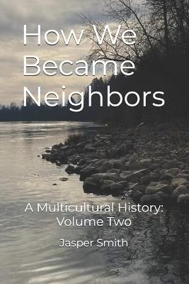 How We Became Neighbors: A Multicultural History: Volume Two - Jasper Smith - cover