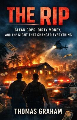 The Rip: Clean Cops, Dirty Money, and the Night That Changed Everything - Thomas Graham - cover