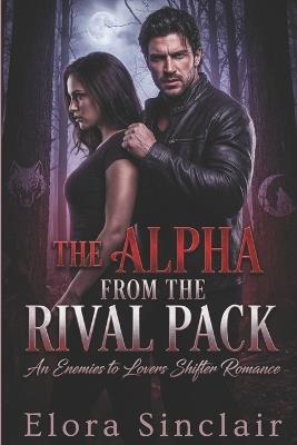 The Alpha from the Rival Pack: An Enemies-to- Lovers Shifter Romance - Elora Sinclair - cover