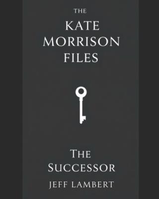 The Kate Morrison Files- The Successor - Jeff Lambert - cover