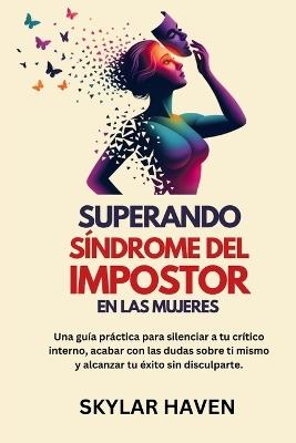 Superando Síndrome del impostor en las mujeres: Una guía práctica para silenciar a tu crítico interno, acabar con las dudas sobre ti mismo y alcanzar tu éxito sin disculparte. - Skylar Haven - cover