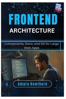 Frontend Architecture: Components, State, and DX for Large Web Apps - Amara Hawthorn - cover