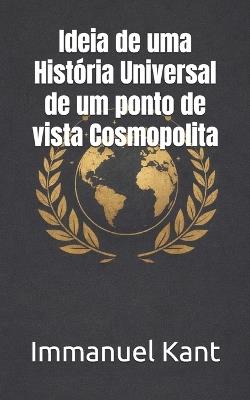 Ideia de uma História Universal de um ponto de vista Cosmopolita - Immanuel Kant - cover