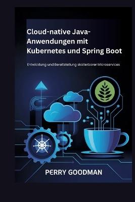 Cloud-native Java-Anwendungen mit Kubernetes und Spring Boot: Entwicklung und Bereitstellung skalierbarer Microservices - Perry Goodman - cover