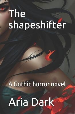 The shapeshifter: A Gothic horror novel - Aria Dark - cover