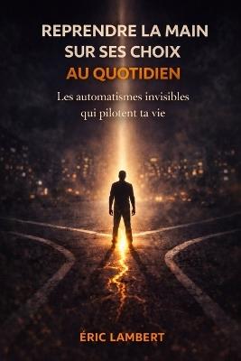 Reprendre la main sur ses choix au quotidien: Sortir des automatismes et décider en conscience chaque jour - Eric Lambert - cover