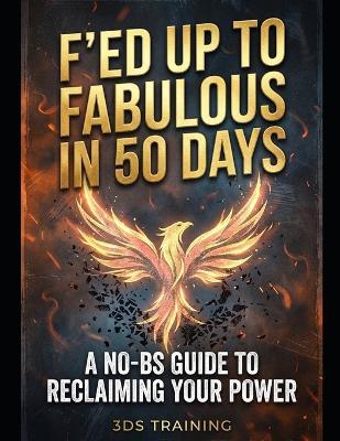 F'ed Up to Fabulous in 50 Days: A No-BS Guide to Reclaiming Your Power - 3ds Training - cover