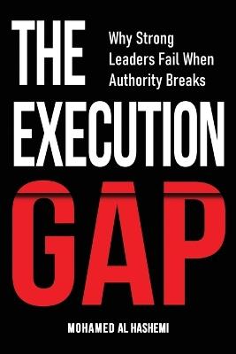 The Execution Gap: Why Strong Leaders Fail When Authority Breaks - Mohamed Al Hashemi - cover