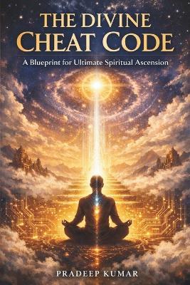 Divine Cheat Code: A Blueprint for Ultimate Spiritual Ascension - Pradeep Kumar - cover