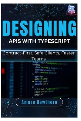 Designing APIs with TypeScript: Contract-First, Safe Clients, Faster Teams - Amara Hawthorn - cover