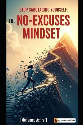 The No-Excuses Mindset Stop sabotaging yourself. - Mohamed Ashraf - cover