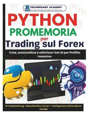 Python Promemoria per Trading sul Forex: Crea, automatizza e ottimizza i bot AI per Profitto massimo - Triumphant Academy - cover