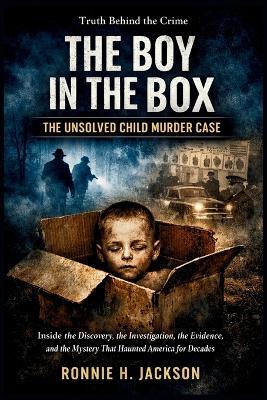 The Boy in the Box the Unsolved Child Murder Case: Inside the Discovery, the Investigation, the Evidence, and the Mystery That Haunted America for Decades - Ronnie H Jackson - cover