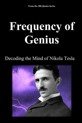 Frequency of Genius: Decoding the Mind of Nikola Tesla - Spencer 100 Quotes Series - cover