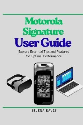 Motorola Signature User Guide: Explore Essential Tips and Features for Optimal Performance - Selena Davis - cover