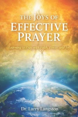 The Joys of Effective Prayer: Learning to Pray with Faith, Power, and Joy - Larry Langston - cover
