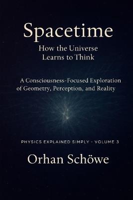 Space-time - How the universe learns to think: Physics Explained Simply Vol 3 - Orhan Schöwe - cover