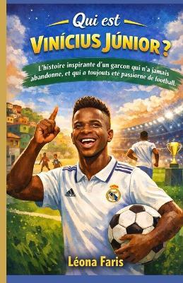 Qui est Vinícius Júnior ?: L'histoire inspirante d'un garçon qui n'a jamais abandonné, et qui a toujours été passionné de football. - Leona Faris - cover