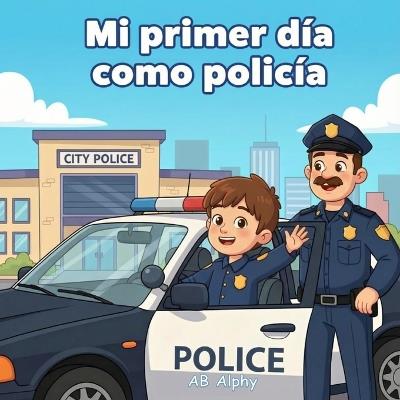 Mi primer día como policía: Una divertida historia sobre ser oficial de policía - Ab Alphy - cover