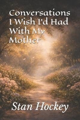 Conversations I Wish I'd Had With My Mother - Stan Hockey - cover