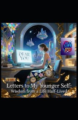 Letters to My Younger Self: Wisdom from a Life Half-Lived - Jv Seth - cover