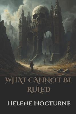 What Cannot Be Ruled - Helene Nocturne - cover