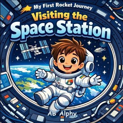 My First Rocket Journey: Visiting the Space Station: A Zero-Gravity Adventure for Little Astronauts - Ab Alphy - cover