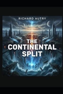 The Continental Split: North Amerca becomes two continents - Richard Bryan Autry - cover