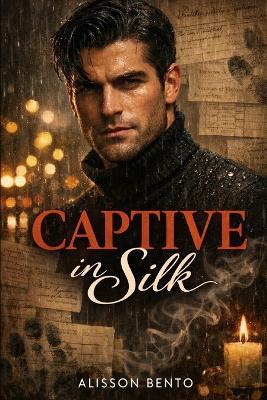 Captive in Silk: A Dark Romantic Suspense Novella - Alisson Bento - cover