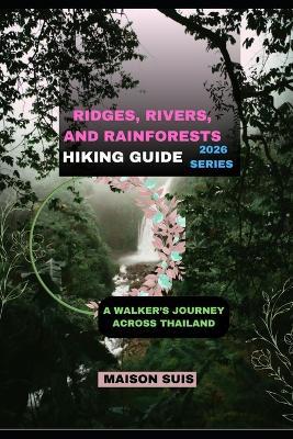 Ridges, Rivers, and Rainforests: A Walker's Journey Across Thailand - Maison Suis - cover