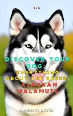 Discover your dog: Everything about the breed: Alaskan Malamute - A Kennet Reyen - cover