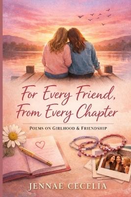 For Every Friend, From Every Chapter: A Poetry Collection Inspired by Girlhood and Friendship - Jennae Cecelia - cover