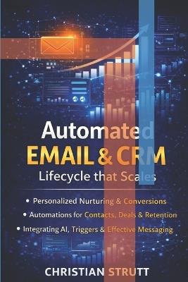 Automated Email & CRM: Lifecycle that Scales: A practical guide to designing scalable customer journeys, automating outreach, syncing email with CRM data - Christian Strutt - cover